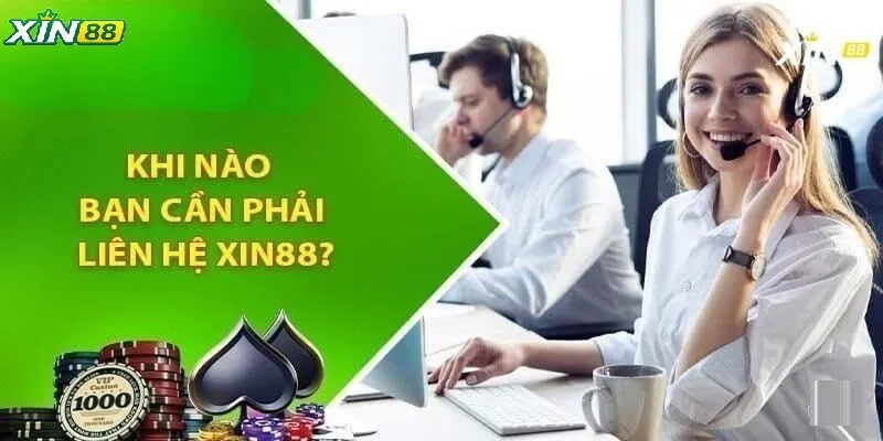 Liên Hệ Xin88 Thế Nào - Hướng Dẫn Chi Tiết Cho Người Mới 2 Khi nào bạn cần phải liên hệ XIN88